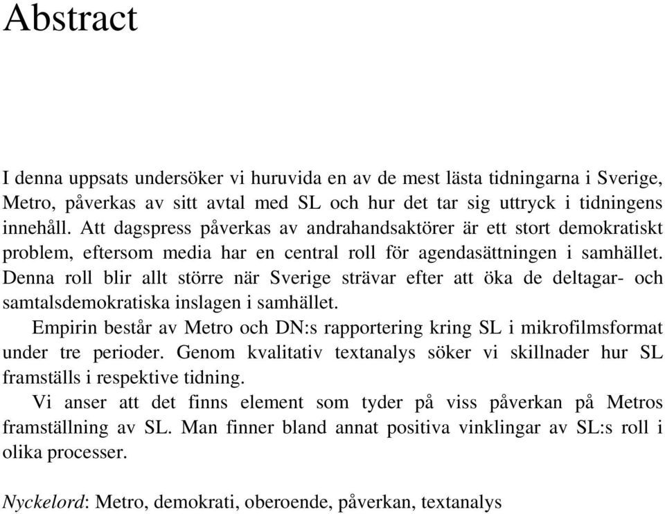 Denna roll blir allt större när Sverige strävar efter att öka de deltagar- och samtalsdemokratiska inslagen i samhället.