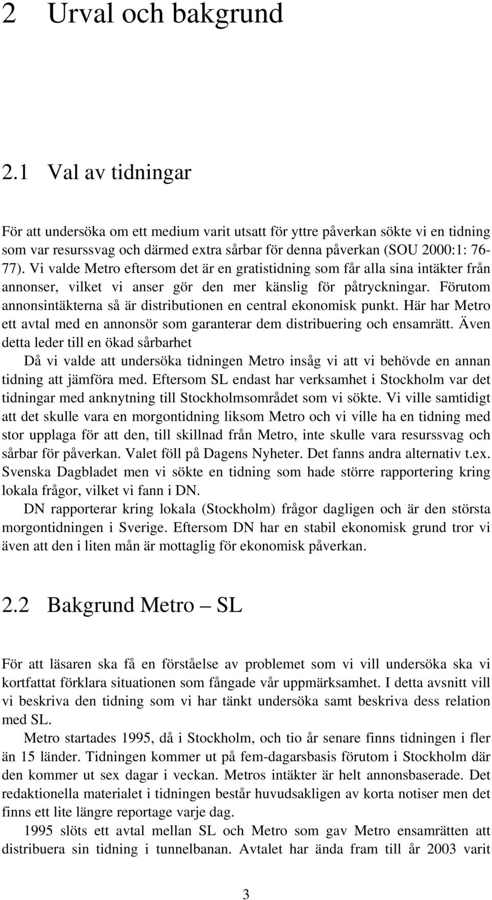 Vi valde Metro eftersom det är en gratistidning som får alla sina intäkter från annonser, vilket vi anser gör den mer känslig för påtryckningar.