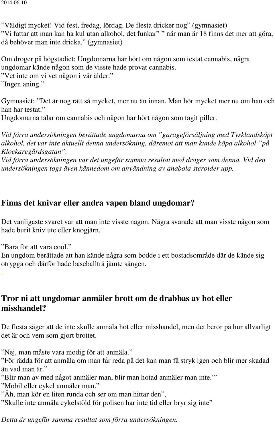 Gymnasiet: Det är nog rätt så mycket, mer nu än innan. Man hör mycket mer nu om han och han har testat. Ungdomarna talar om cannabis och någon har hört någon som tagit piller.