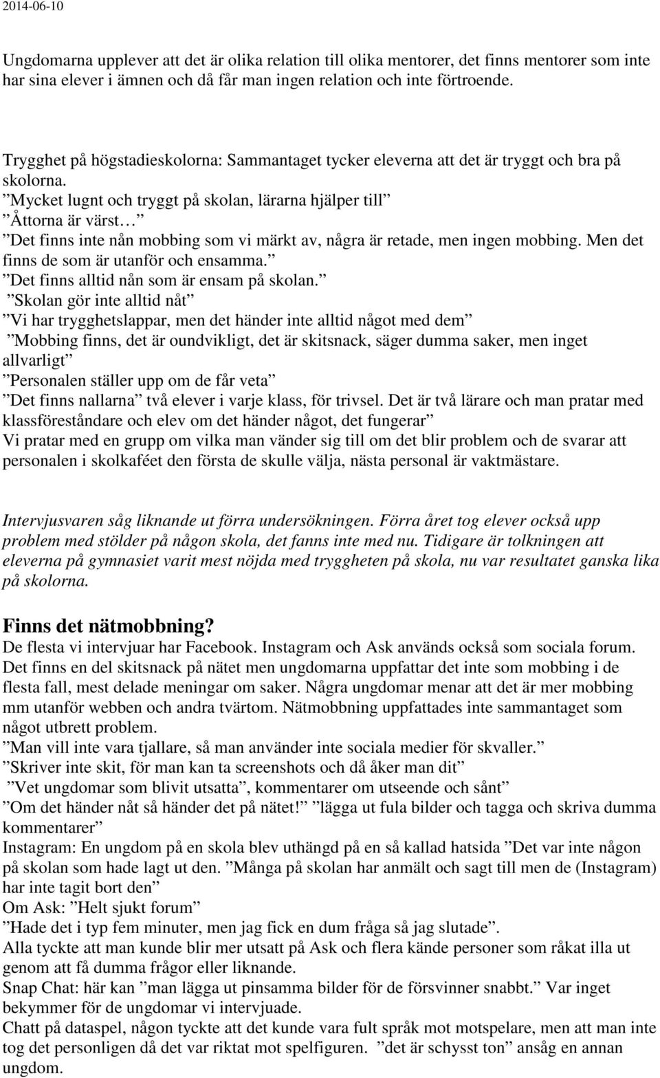 Mycket lugnt och tryggt på skolan, lärarna hjälper till Åttorna är värst Det finns inte nån mobbing som vi märkt av, några är retade, men ingen mobbing. Men det finns de som är utanför och ensamma.