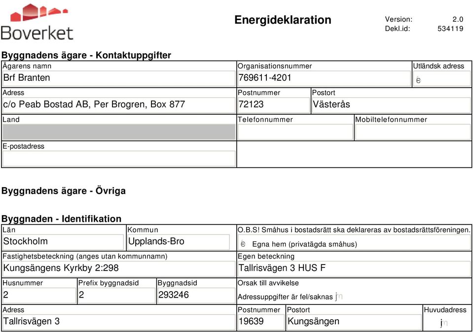 Utländsk adress gfedc Land Telefonnummer Mobiltelefonnummer E-postadress Byggnadens ägare - Övriga Byggnaden - Identifikation Län Stockholm Kommun Upplands-Bro Fastighetsbeteckning (anges