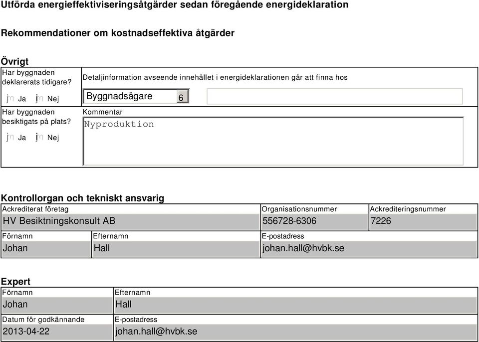 i Nej Detaljinformation avseende innehållet i energideklarationen går att finna hos Byggnadsägare 6 Kommentar Nyproduktion Kontrollorgan och tekniskt ansvarig