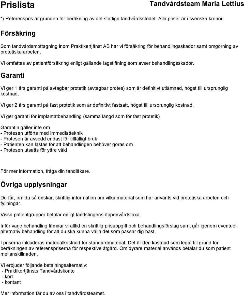 Garanti Vi ger 1 års garanti på avtagbar protetik (avtagbar protes) som är definitivt utlämnad, högst till ursprunglig kostnad.