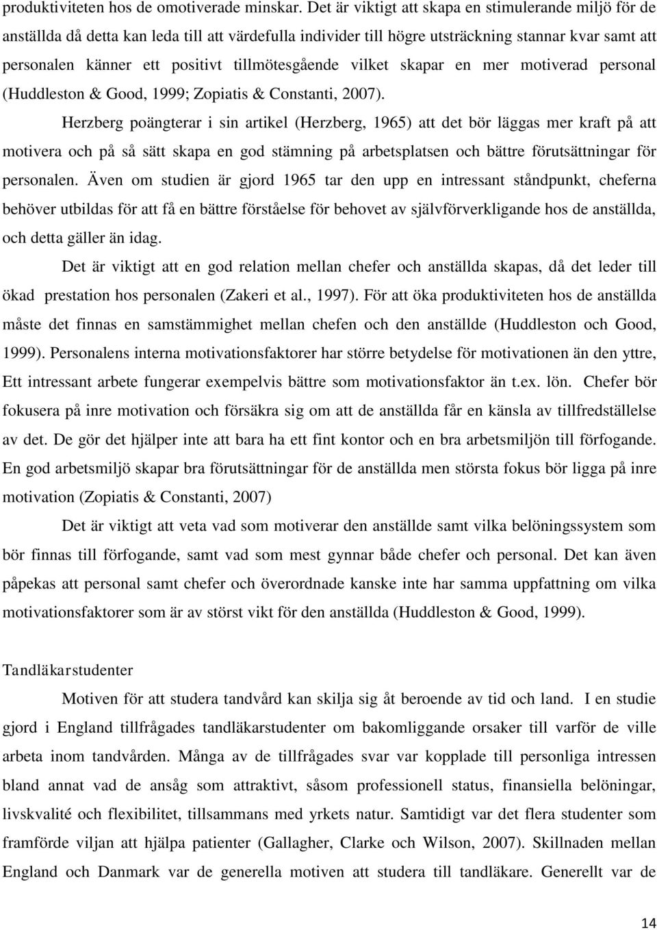 tillmötesgående vilket skapar en mer motiverad personal (Huddleston & Good, 1999; Zopiatis & Constanti, 2007).