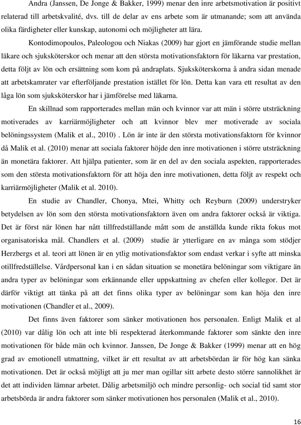 Kontodimopoulos, Paleologou och Niakas (2009) har gjort en jämförande studie mellan läkare och sjuksköterskor och menar att den största motivationsfaktorn för läkarna var prestation, detta följt av