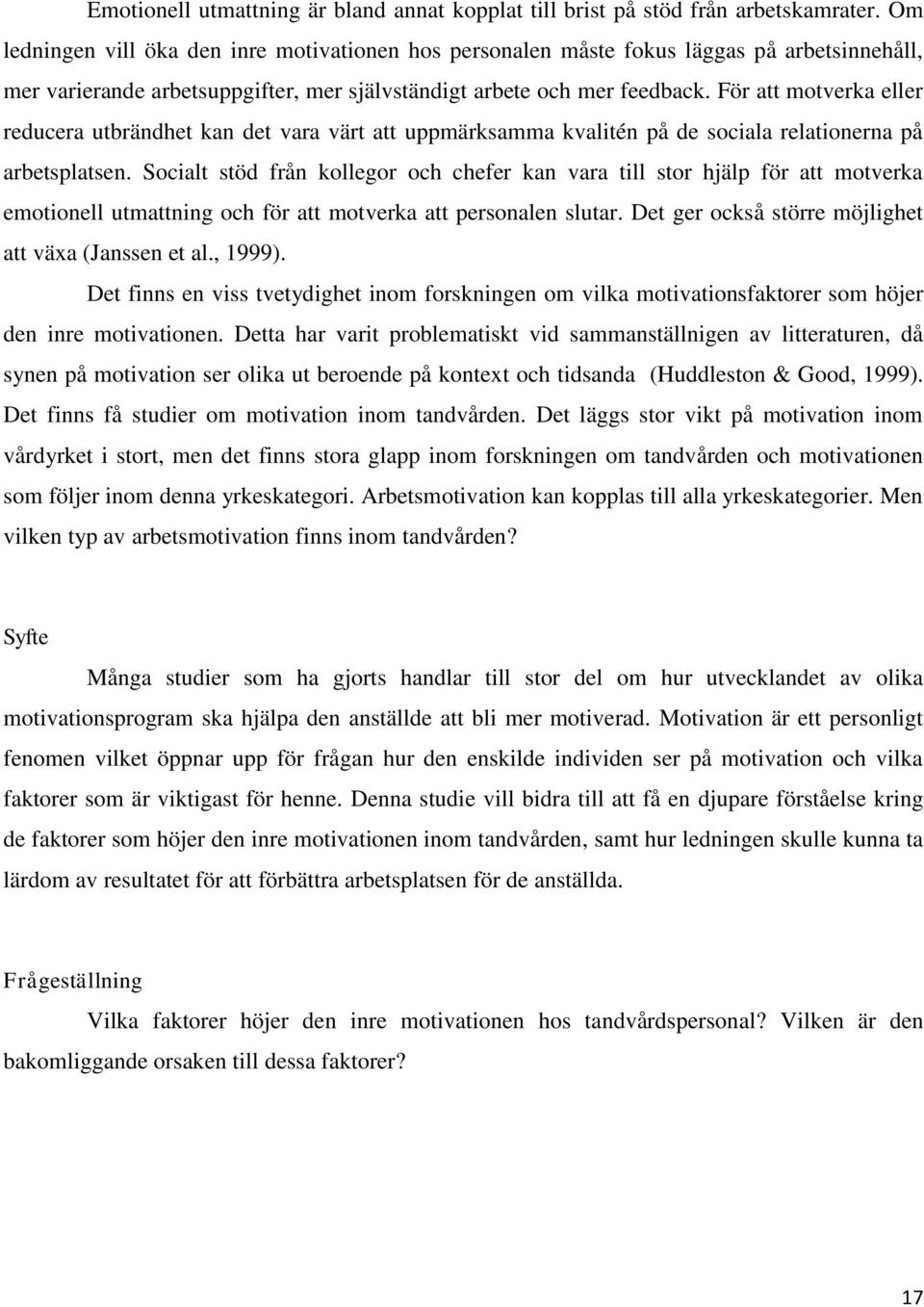 För att motverka eller reducera utbrändhet kan det vara värt att uppmärksamma kvalitén på de sociala relationerna på arbetsplatsen.