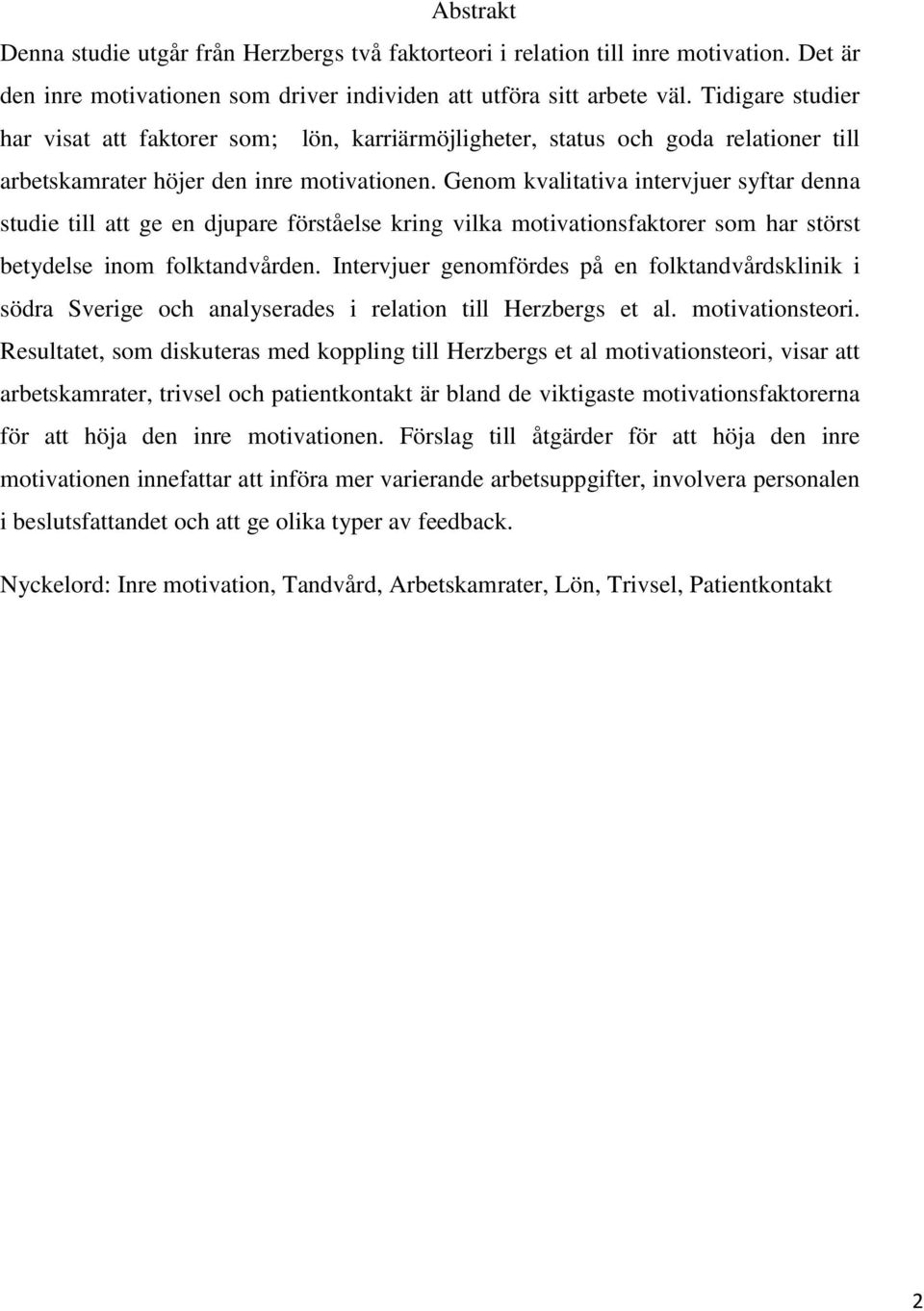 Genom kvalitativa intervjuer syftar denna studie till att ge en djupare förståelse kring vilka motivationsfaktorer som har störst betydelse inom folktandvården.