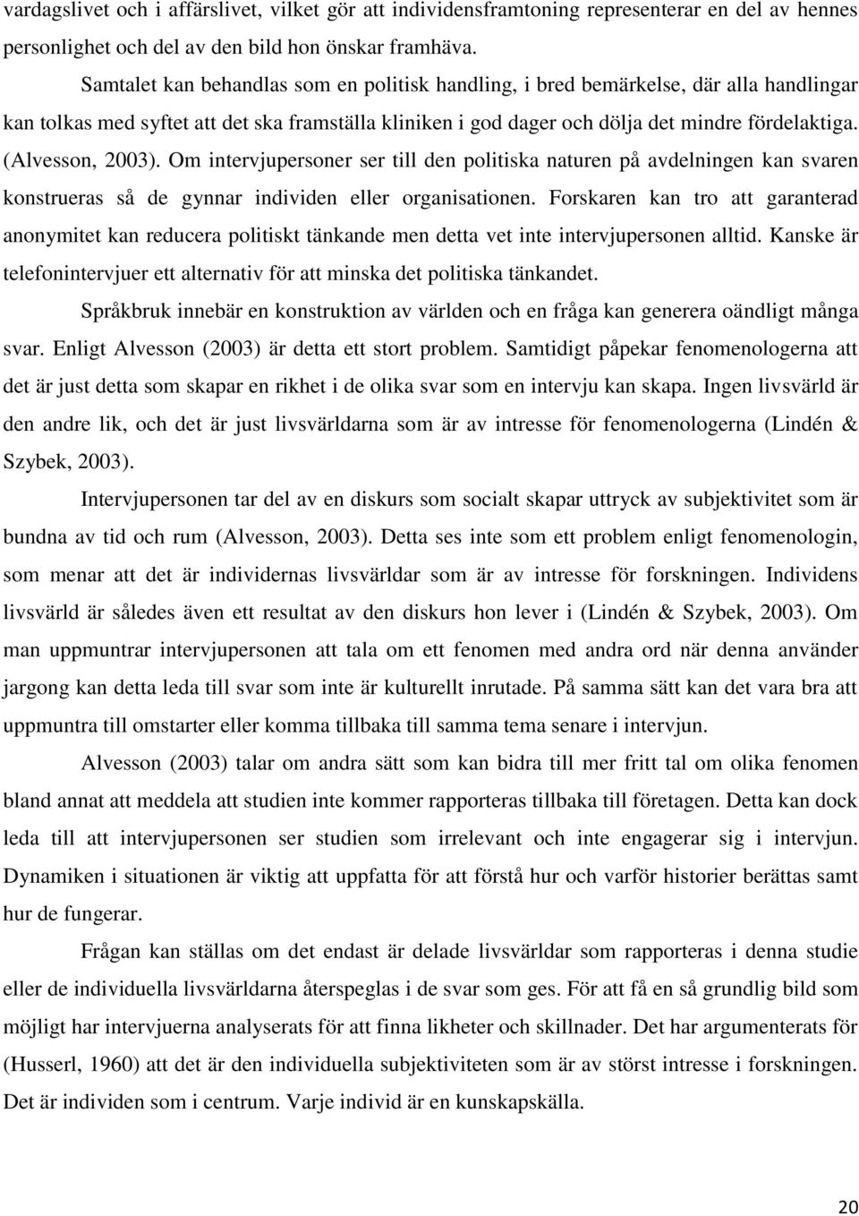 (Alvesson, 2003). Om intervjupersoner ser till den politiska naturen på avdelningen kan svaren konstrueras så de gynnar individen eller organisationen.