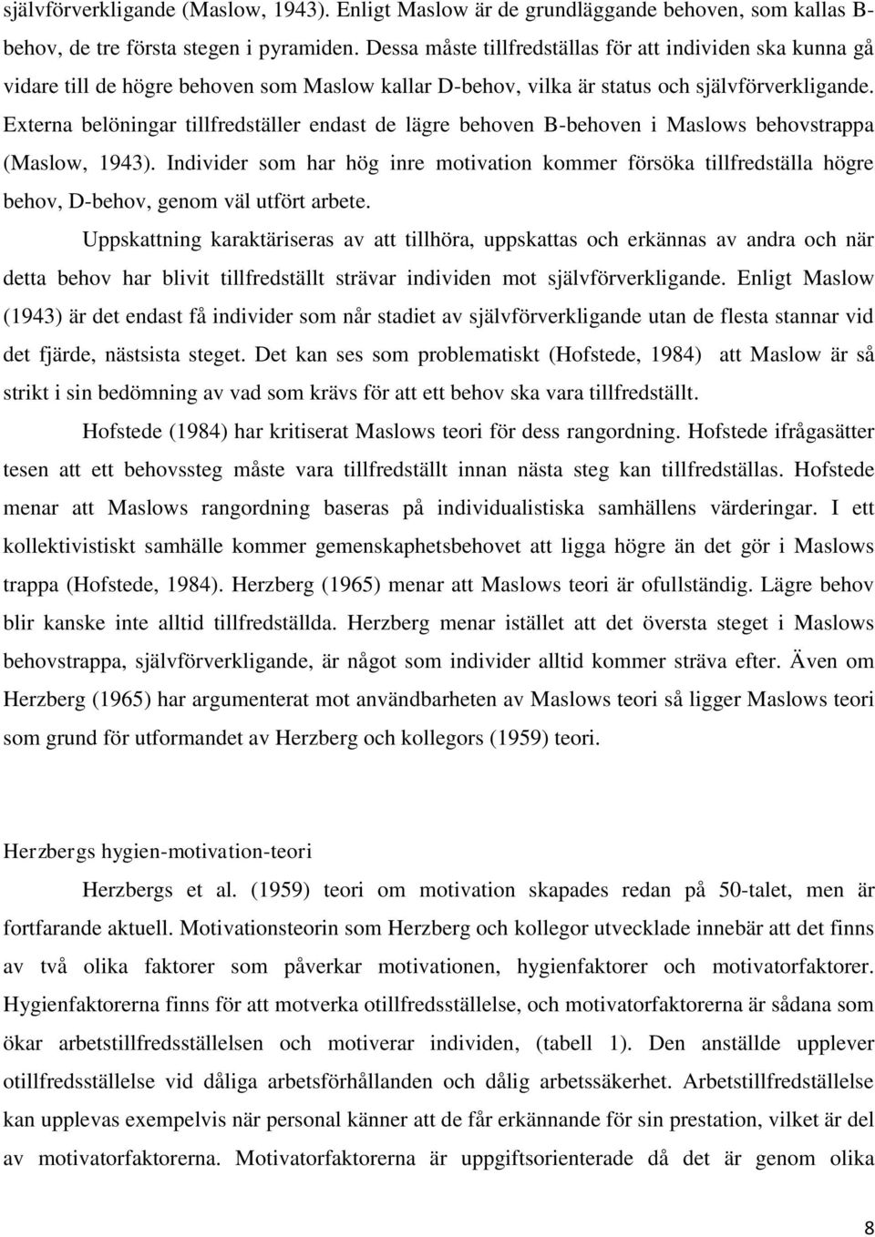 Externa belöningar tillfredställer endast de lägre behoven B-behoven i Maslows behovstrappa (Maslow, 1943).