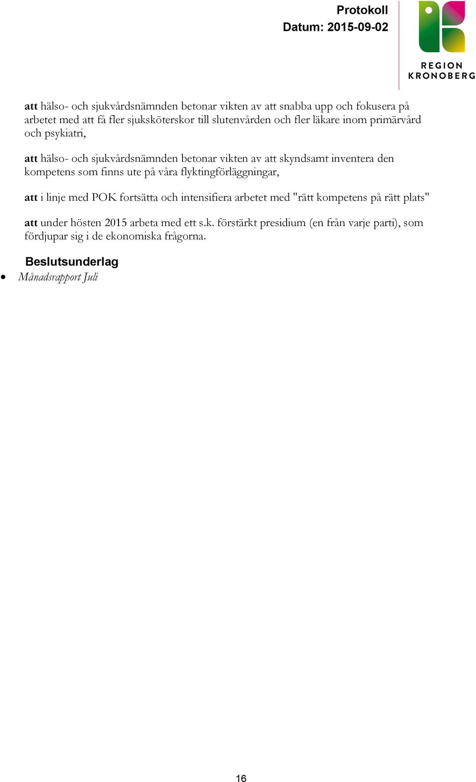 ute på våra flyktingförläggningar, att i linje med POK fortsätta och intensifiera arbetet med "rätt kompetens på rätt plats" att under hösten