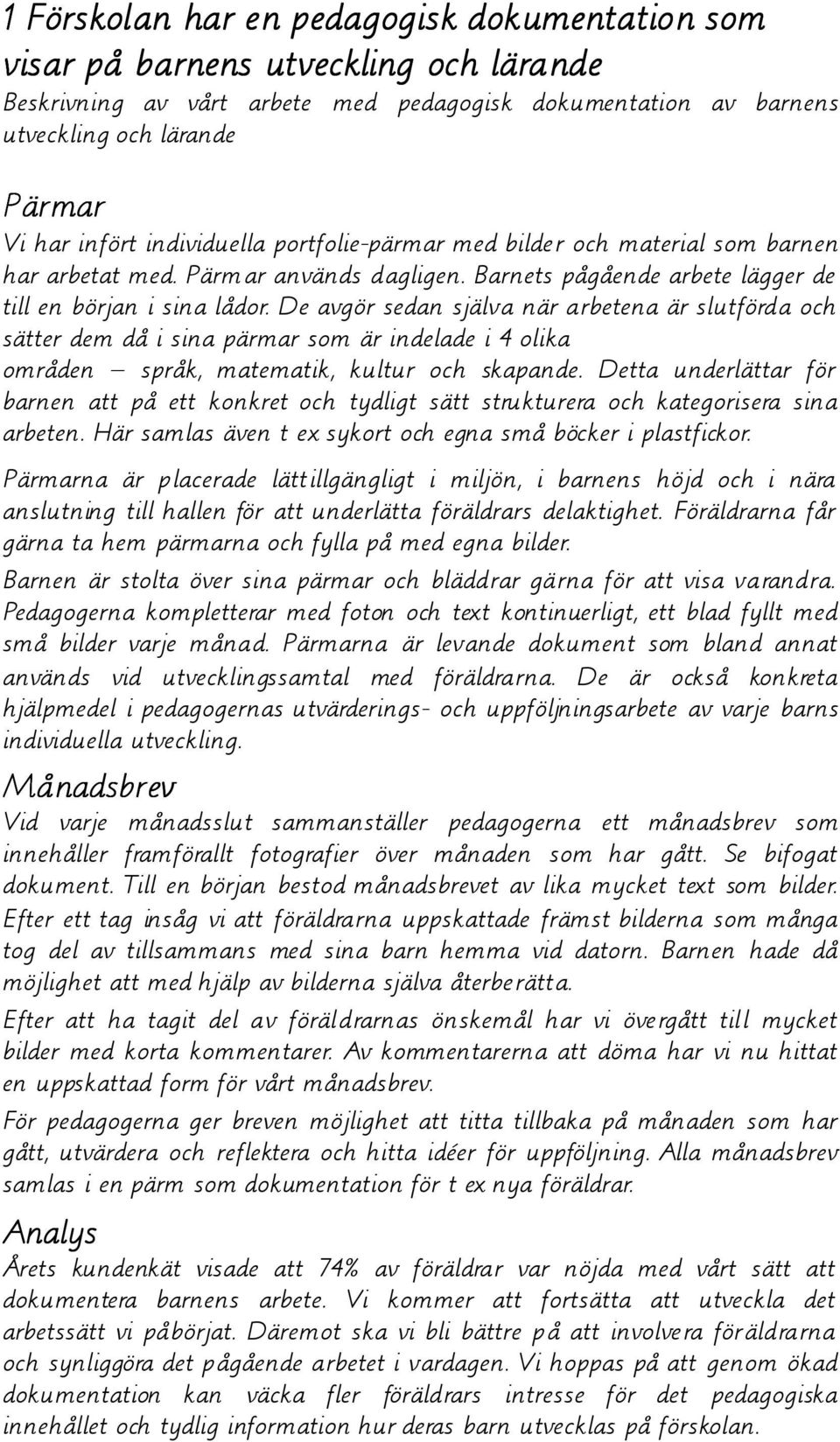 De avgör sedan själva när arbetena är slutförda och sätter dem då i sina pärmar som är indelade i 4 olika områden språk, matematik, kultur och skapande.