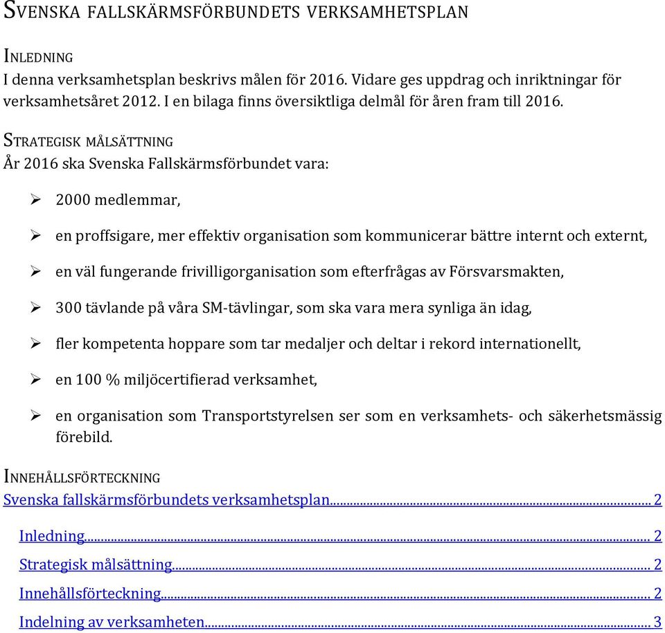 STRATEGISK MÅLSÄTTNING År 2016 ska Svenska Fallskärmsförbundet vara: 2000 medlemmar, en prffsigare, mer effektiv rganisatin sm kmmunicerar bättre internt ch externt, en väl fungerande