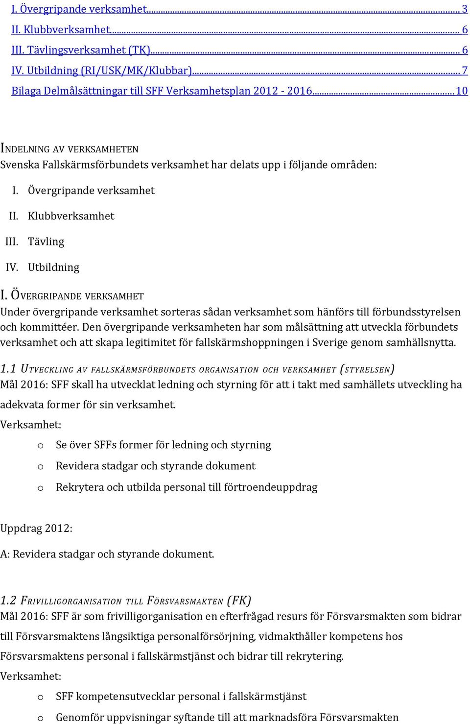 ÖVERGRIPANDE VERKSAMHET Under övergripande verksamhet srteras sådan verksamhet sm hänförs till förbundsstyrelsen ch kmmittéer.