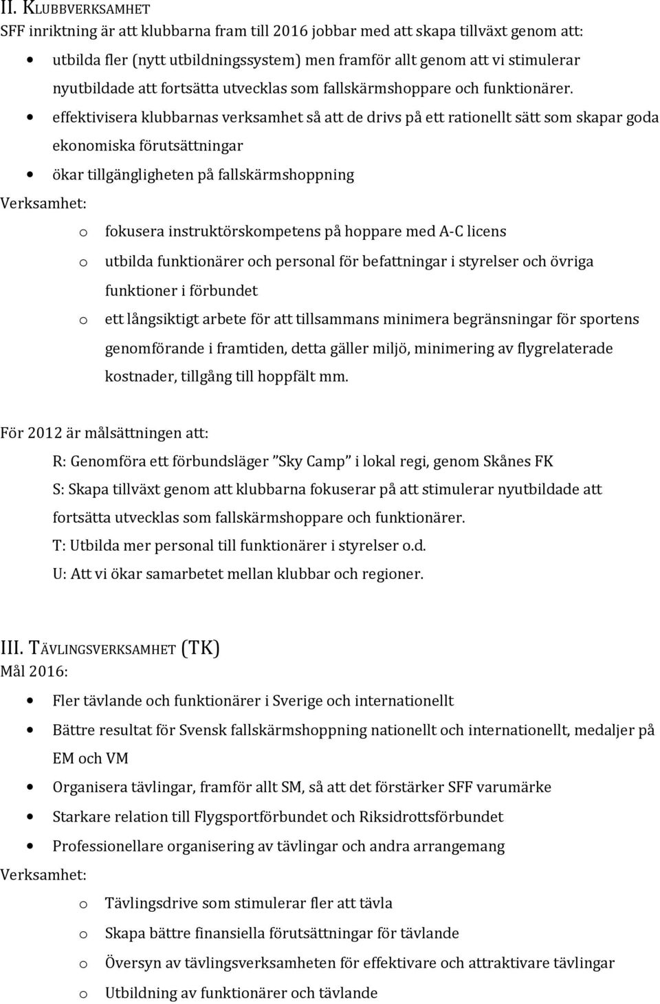 effektivisera klubbarnas verksamhet så att de drivs på ett ratinellt sätt sm skapar gda eknmiska förutsättningar ökar tillgängligheten på fallskärmshppning fkusera instruktörskmpetens på hppare med