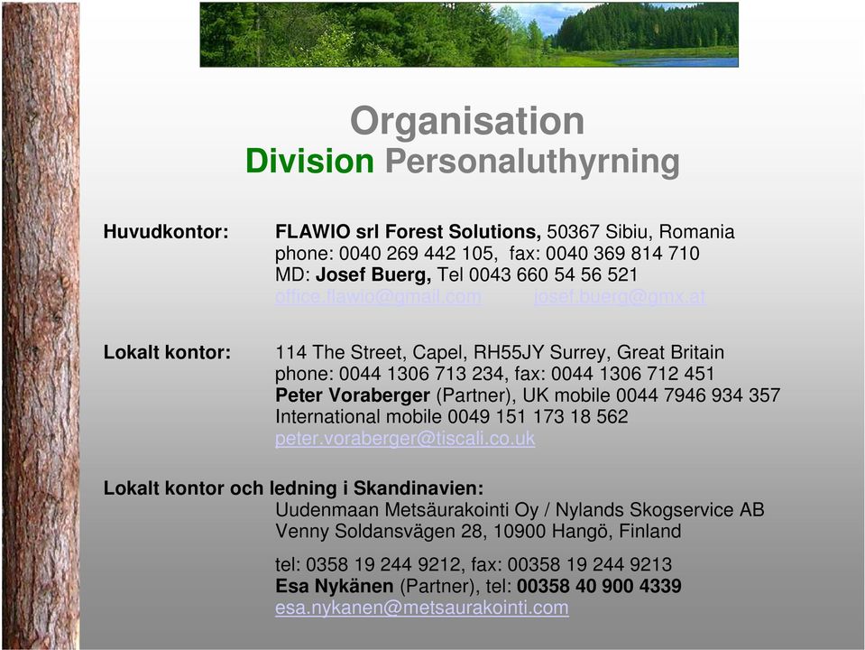 at Lokalt kontor: 114 The Street, Capel, RH55JY Surrey, Great Britain phone: 0044 1306 713 234, fax: 0044 1306 712 451 Peter Voraberger (Partner), UK mobile 0044 7946 934 357