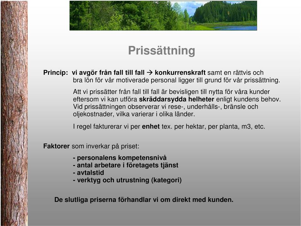 Vid prissättningen observerar vi rese-, underhålls-, bränsle och oljekostnader, vilka varierar i olika länder. I regel fakturerar vi per enhet tex.