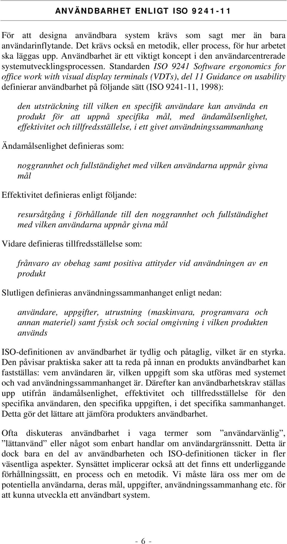 Standarden ISO 9241 Software ergonomics for office work with visual display terminals (VDTs), del 11 Guidance on usability definierar användbarhet på följande sätt (ISO 9241-11, 1998): den