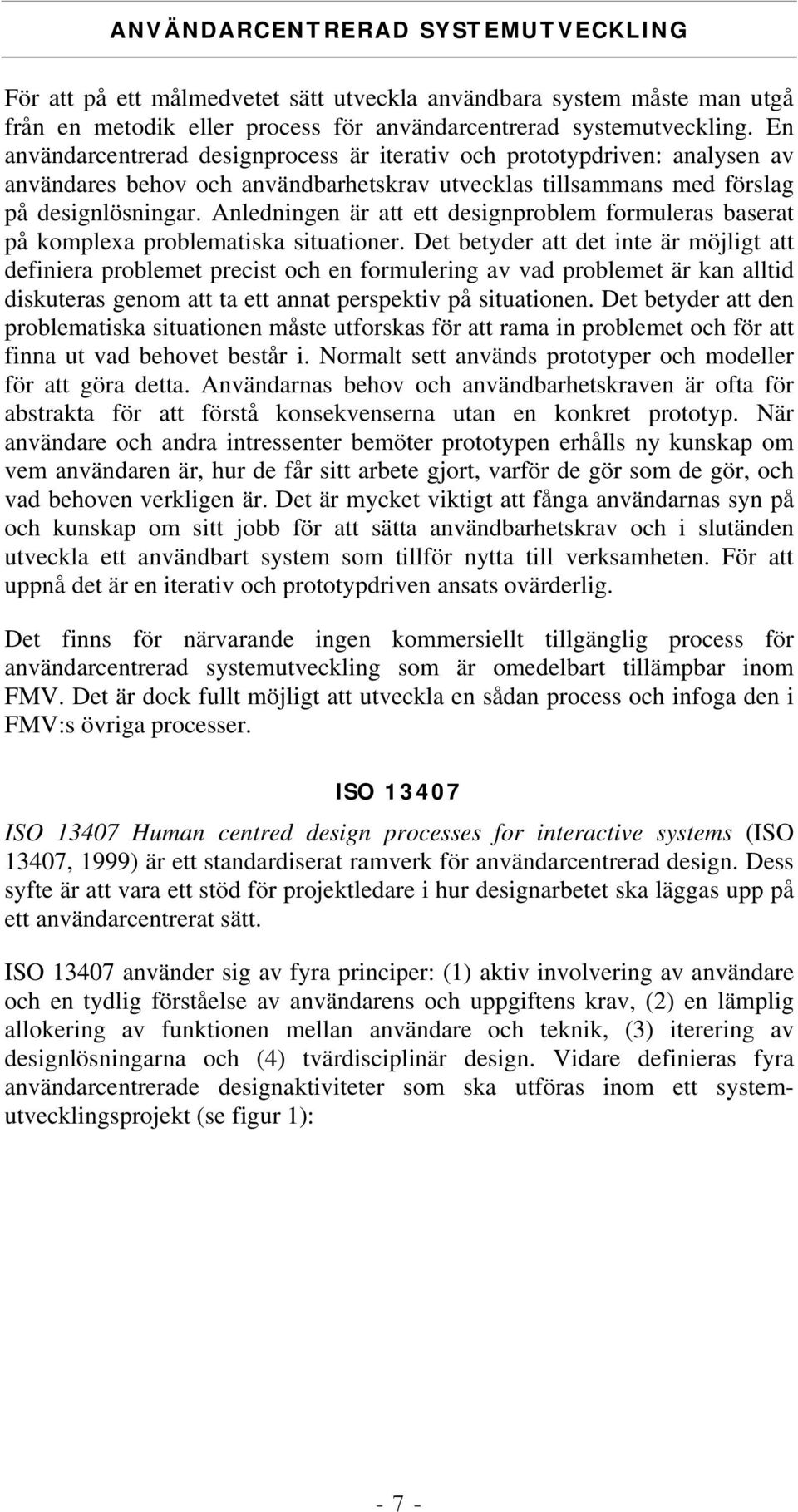 Anledningen är att ett designproblem formuleras baserat på komplexa problematiska situationer.