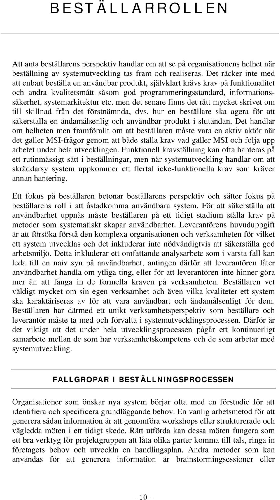 etc. men det senare finns det rätt mycket skrivet om till skillnad från det förstnämnda, dvs. hur en beställare ska agera för att säkerställa en ändamålsenlig och användbar produkt i slutändan.