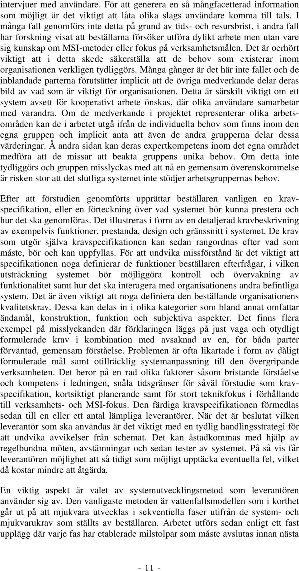 fokus på verksamhetsmålen. Det är oerhört viktigt att i detta skede säkerställa att de behov som existerar inom organisationen verkligen tydliggörs.