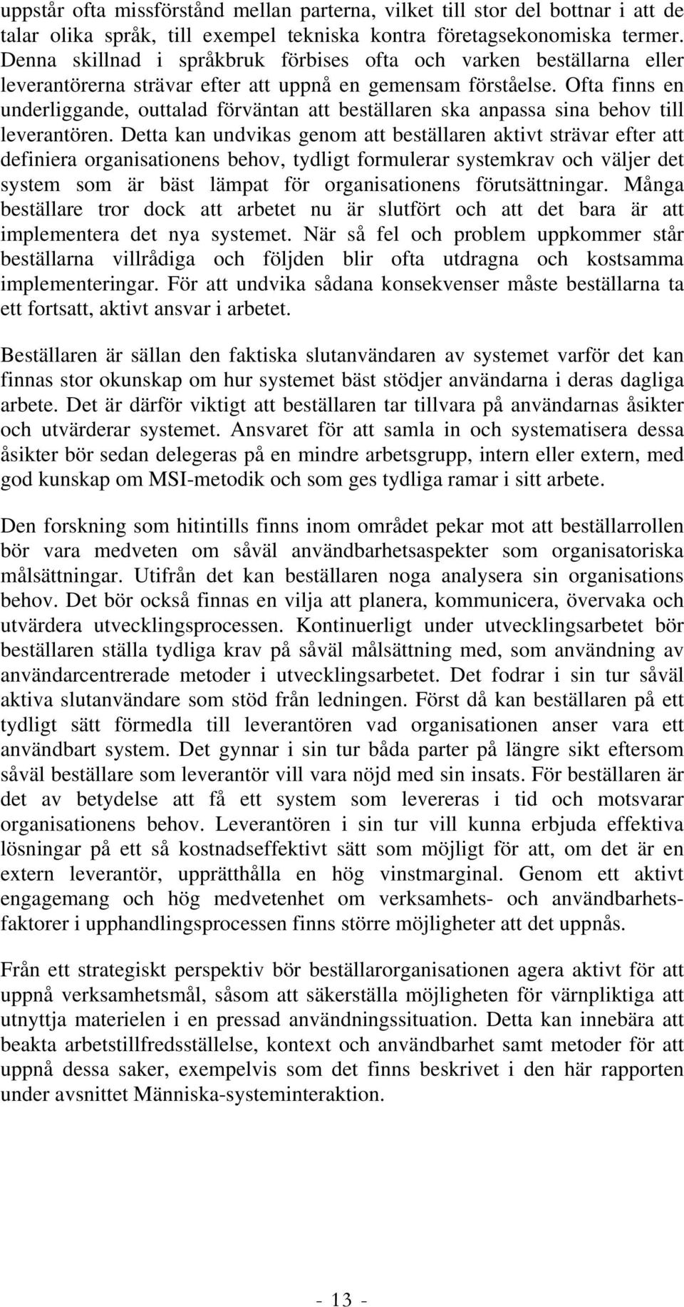 Ofta finns en underliggande, outtalad förväntan att beställaren ska anpassa sina behov till leverantören.