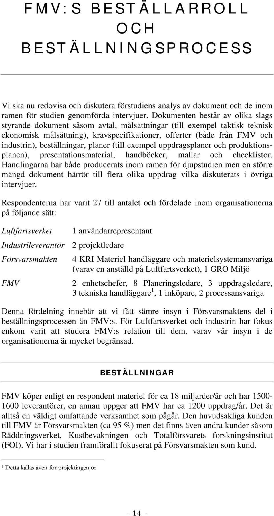 beställningar, planer (till exempel uppdragsplaner och produktionsplanen), presentationsmaterial, handböcker, mallar och checklistor.