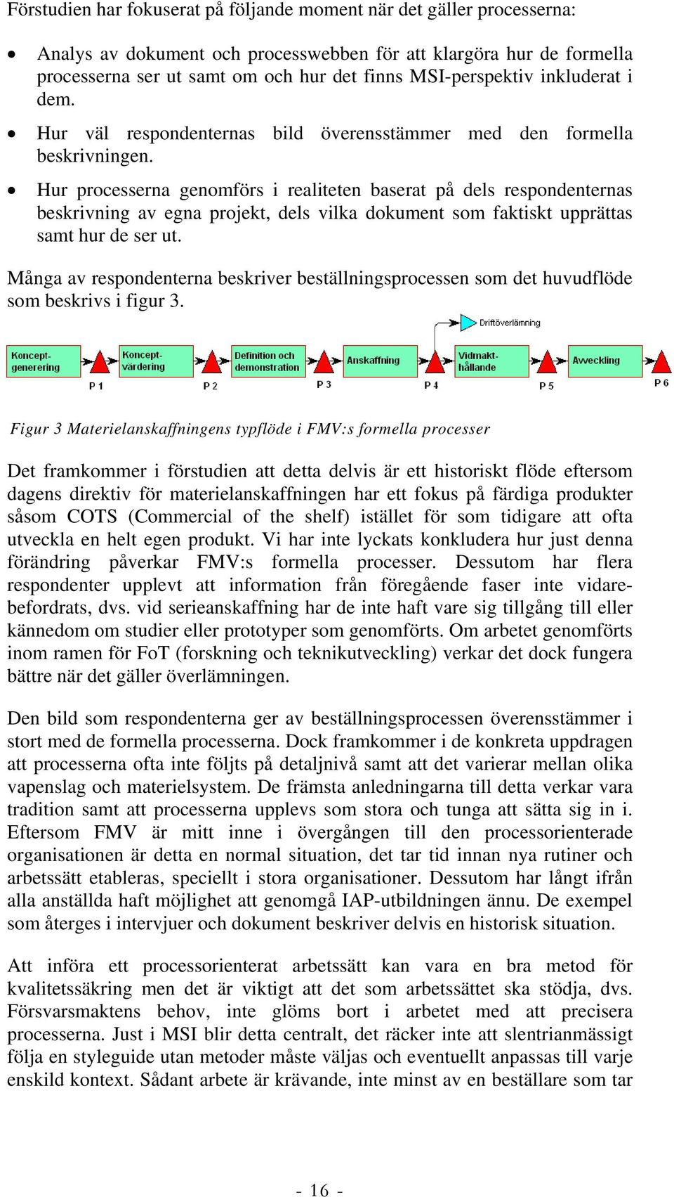 Hur processerna genomförs i realiteten baserat på dels respondenternas beskrivning av egna projekt, dels vilka dokument som faktiskt upprättas samt hur de ser ut.