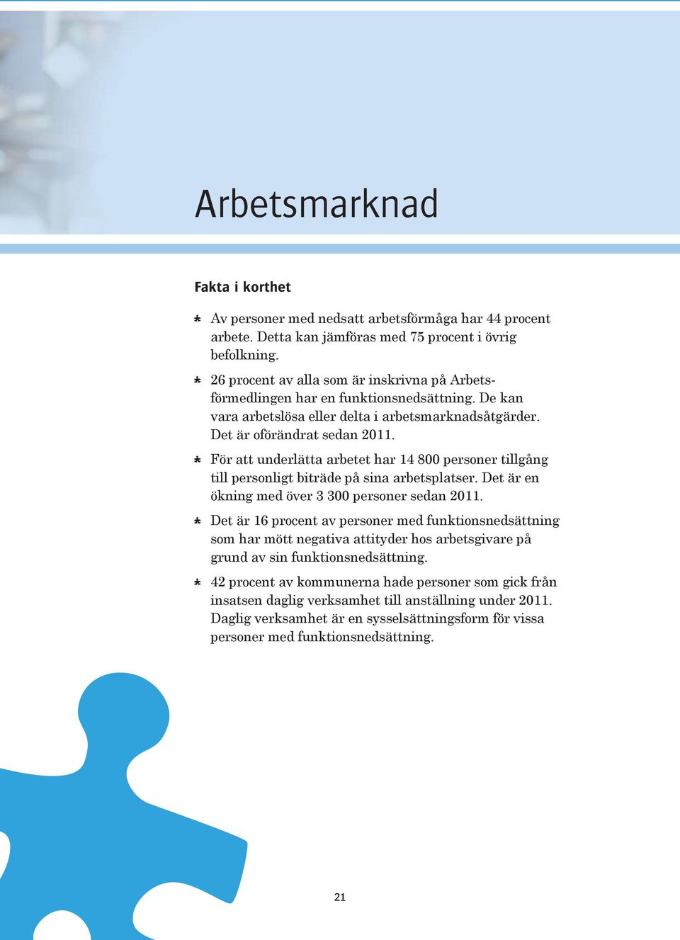 För att underlätta arbetet har 14 800 personer tillgång till personligt biträde på sina arbetsplatser. Det är en ökning med över 3 300 personer sedan 2011.