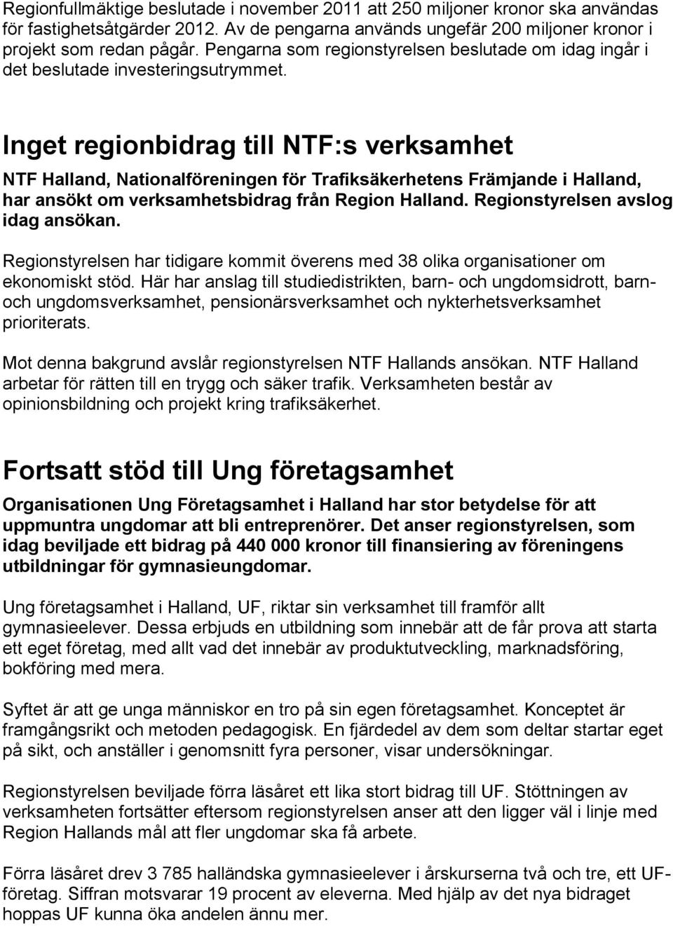 Inget regionbidrag till NTF:s verksamhet NTF Halland, Nationalföreningen för Trafiksäkerhetens Främjande i Halland, har ansökt om verksamhetsbidrag från Region Halland.