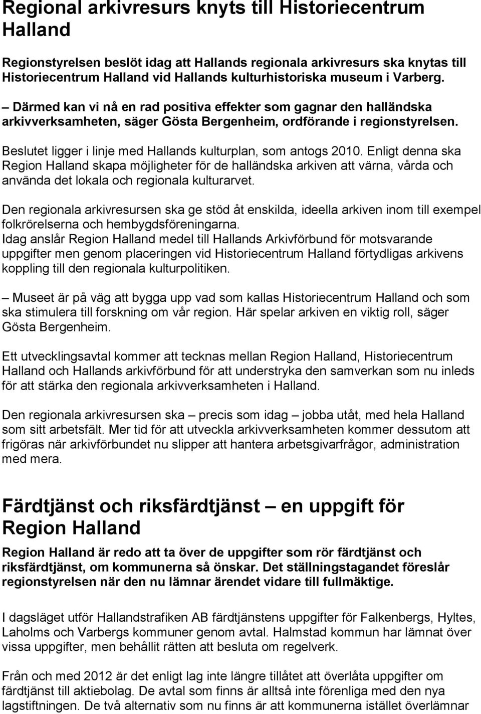 Beslutet ligger i linje med Hallands kulturplan, som antogs 2010.