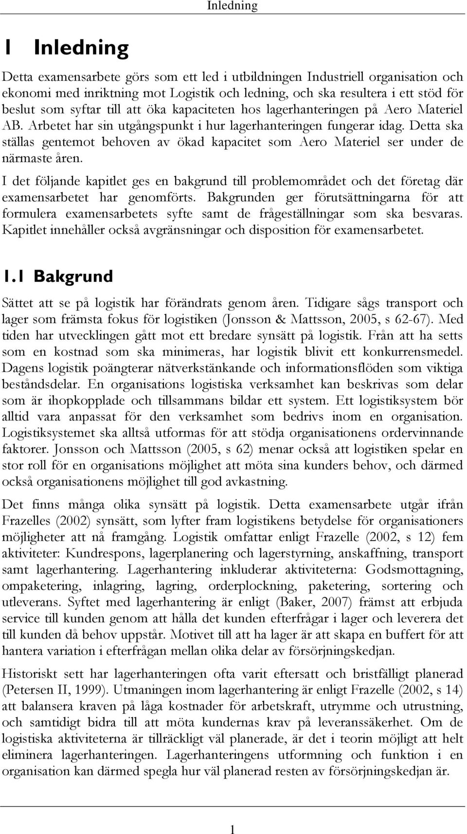 Detta ska ställas gentemot behoven av ökad kapacitet som Aero Materiel ser under de närmaste åren.
