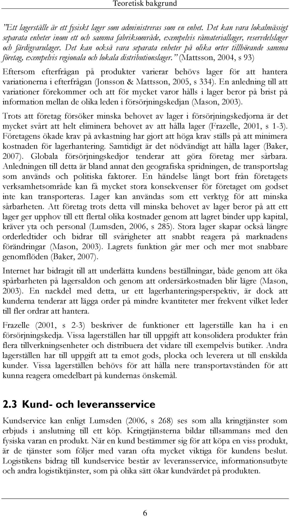 Det kan också vara separata enheter på olika orter tillhörande samma företag, exempelvis regionala och lokala distributionslager.