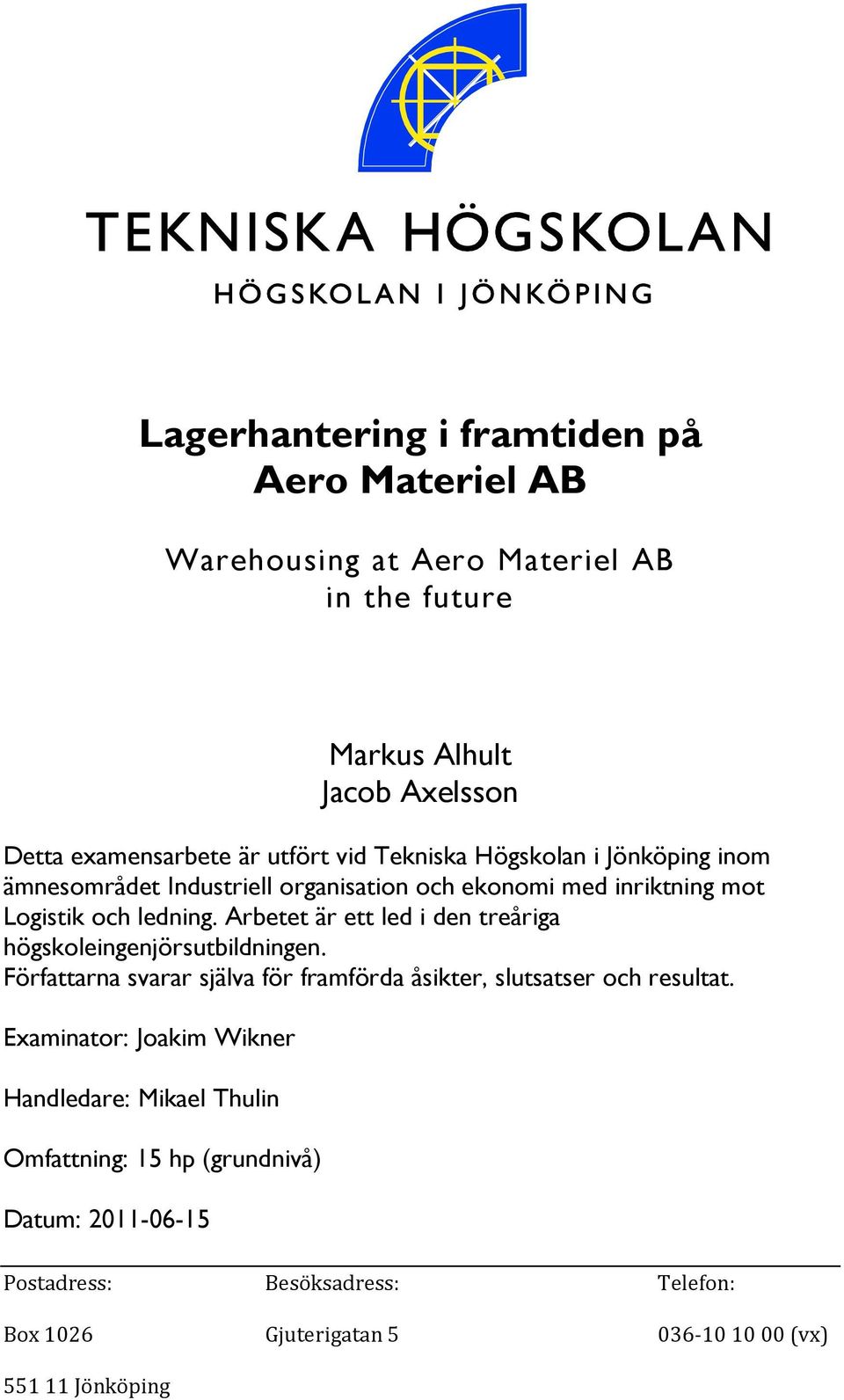 Arbetet är ett led i den treåriga högskoleingenjörsutbildningen. Författarna svarar själva för framförda åsikter, slutsatser och resultat.