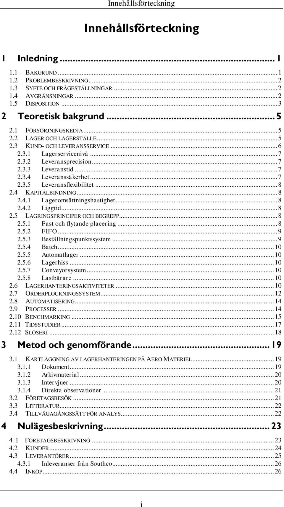 .. 7 2.3.4 Leveranssäkerhet... 7 2.3.5 Leveransflexibilitet... 8 2.4 KAPITALBINDNING... 8 2.4.1 Lageromsättningshastighet... 8 2.4.2 Liggtid... 8 2.5 LAGRINGSPRINCIPER OCH BEGREPP... 8 2.5.1 Fast och flytande placering.