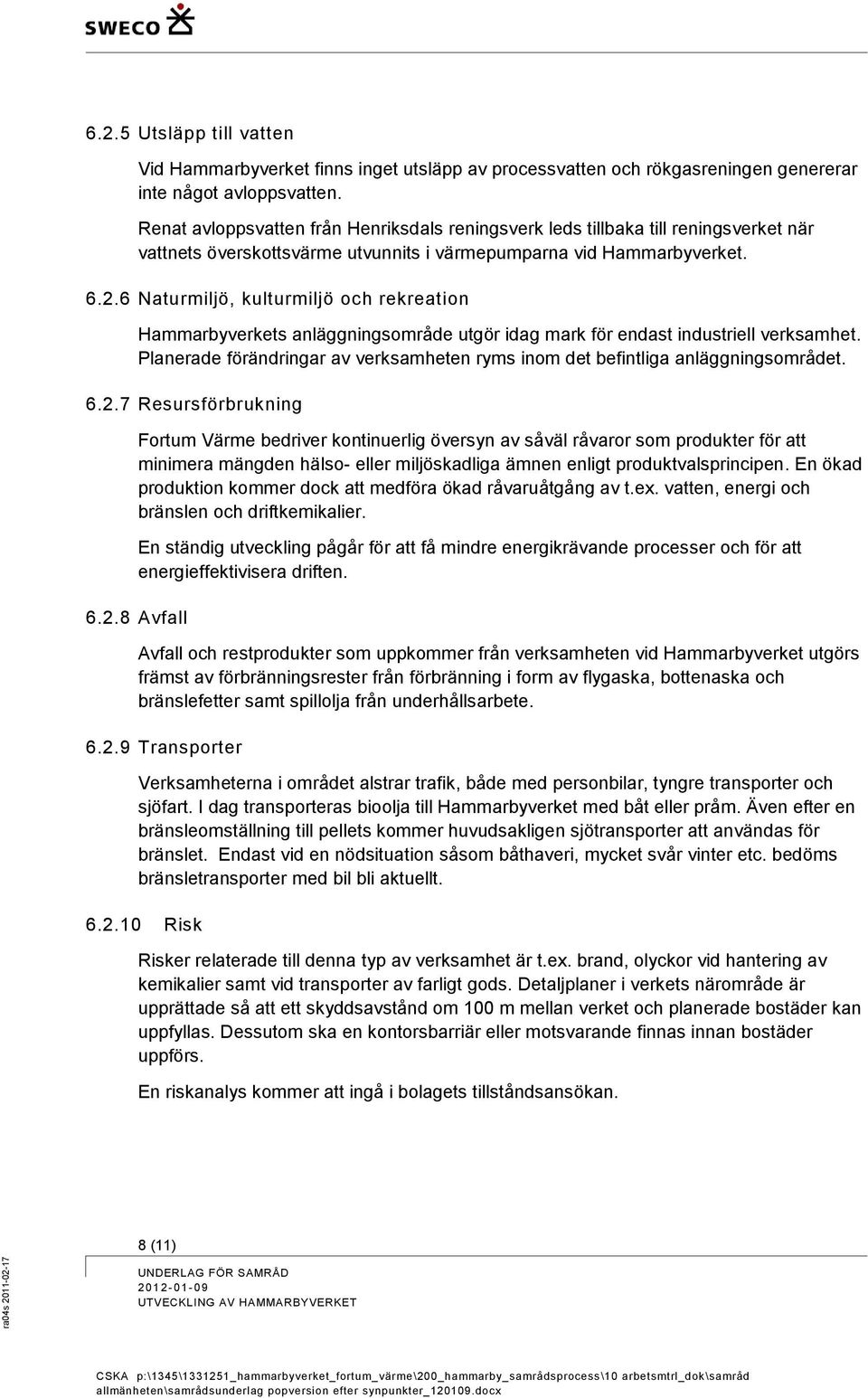 6 Naturmiljö, kulturmiljö och rekreation Hammarbyverkets anläggningsområde utgör idag mark för endast industriell verksamhet.