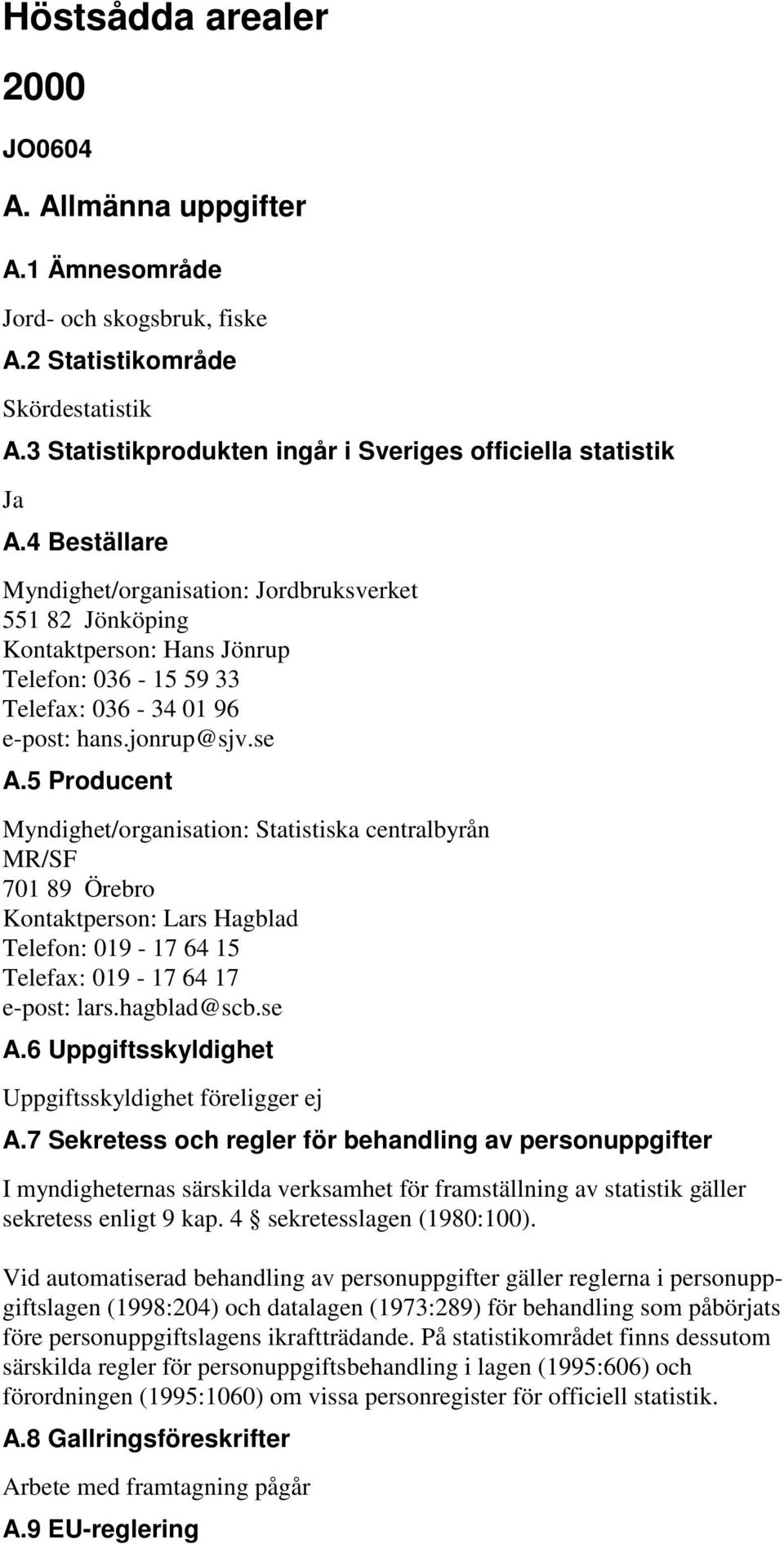 5 Producent Myndighet/organisation: Statistiska centralbyrån MR/SF 701 89 Örebro Kontaktperson: Lars Hagblad Telefon: 019-17 64 15 Telefax: 019-17 64 17 e-post: lars.hagblad@scb.se A.