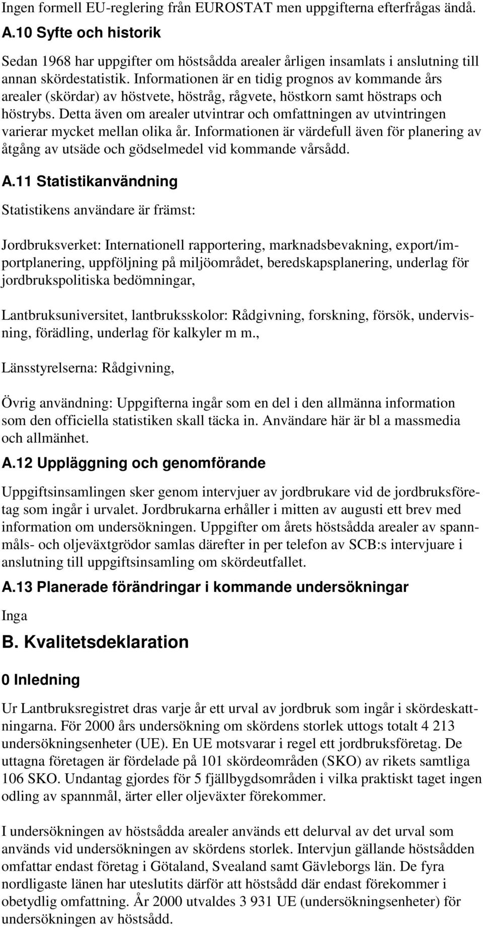 Informationen är en tidig prognos av kommande års arealer (skördar) av höstvete, höstråg, rågvete, höstkorn samt höstraps och höstrybs.