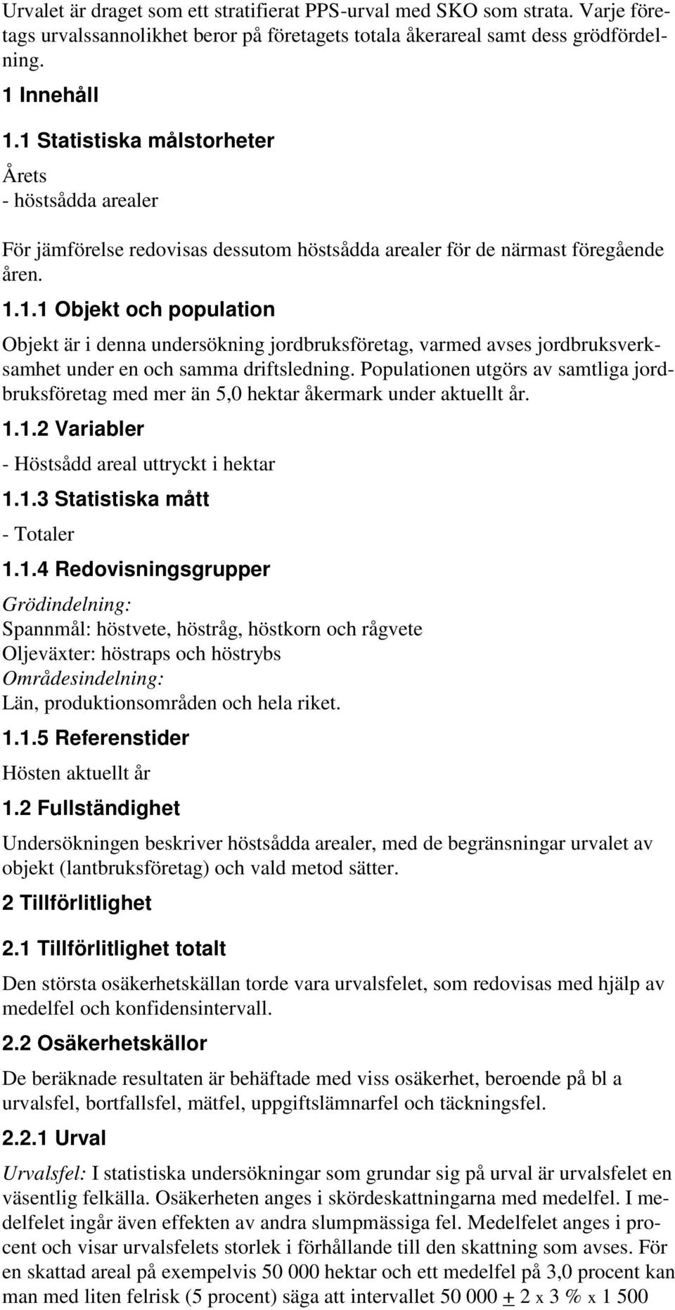 Populationen utgörs av samtliga jordbruksföretag med mer än 5,0 hektar åkermark under aktuellt år. 1.