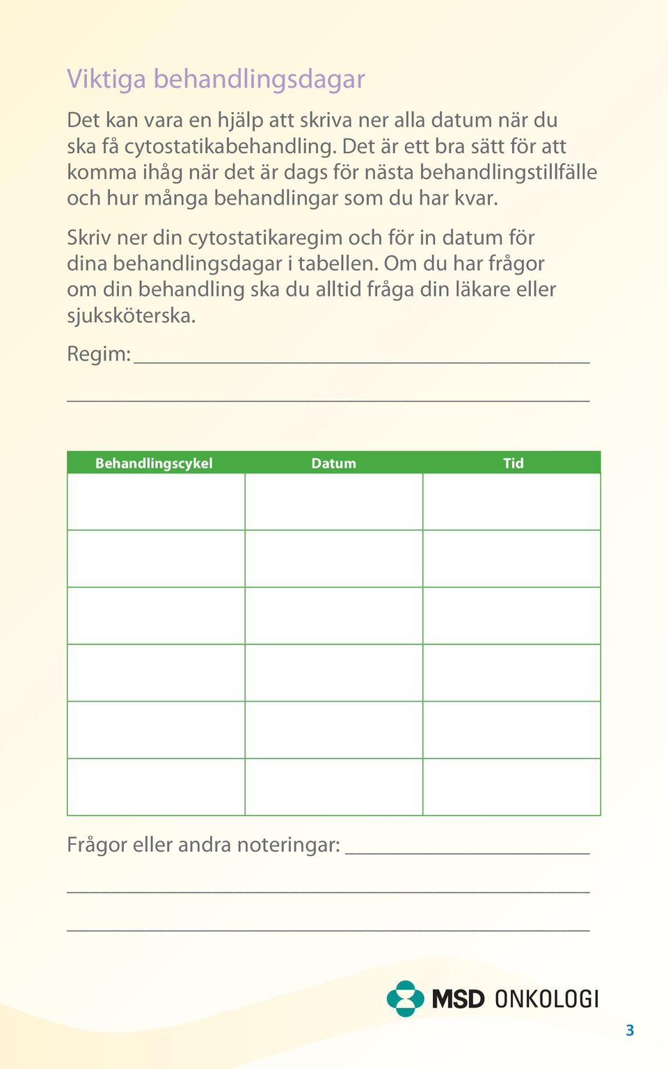 har kvar. Skriv ner din cytostatikaregim och för in datum för dina behandlingsdagar i tabellen.