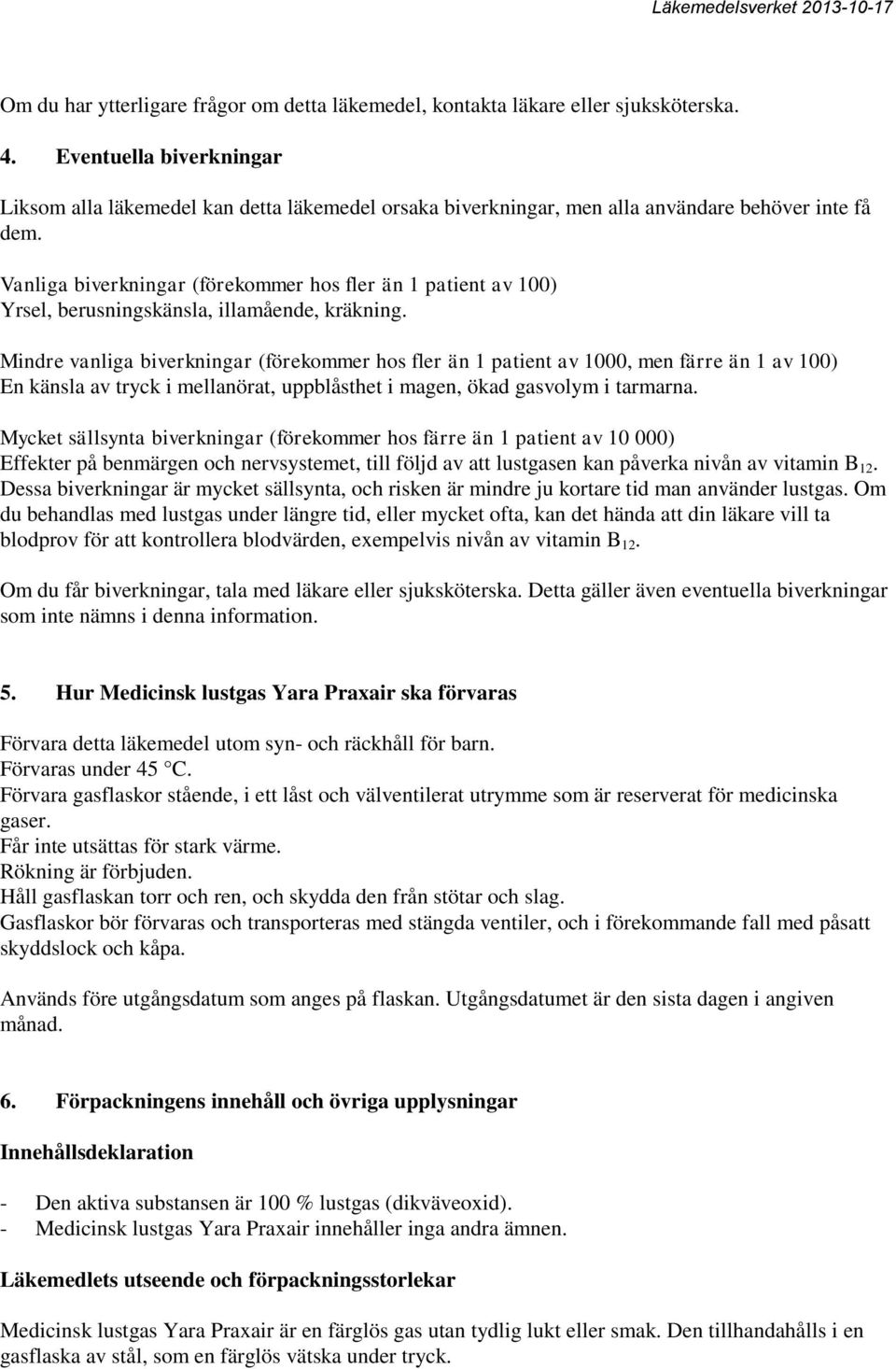 Vanliga biverkningar (förekommer hos fler än 1 patient av 100) Yrsel, berusningskänsla, illamående, kräkning.