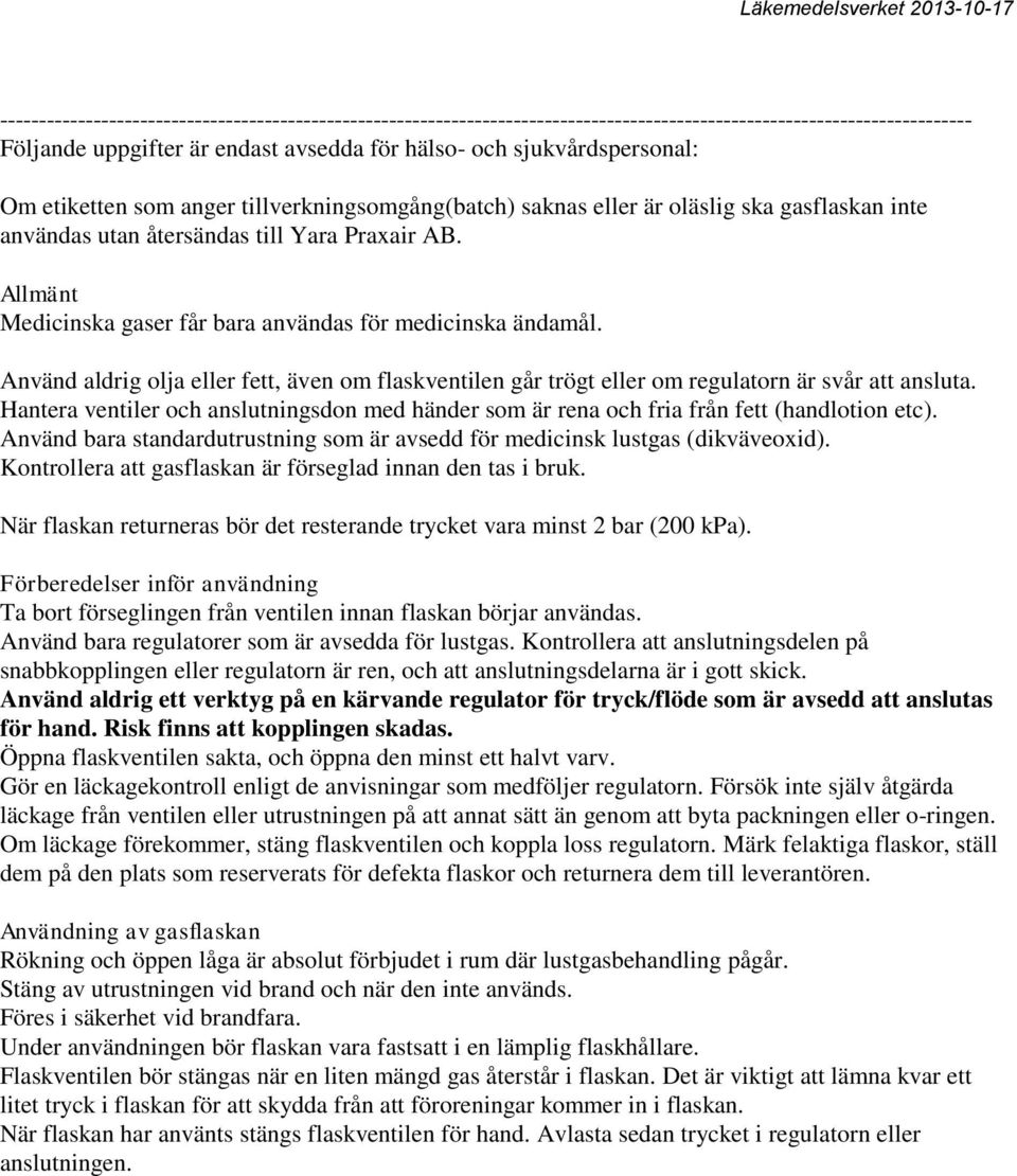 Allmänt Medicinska gaser får bara användas för medicinska ändamål. Använd aldrig olja eller fett, även om flaskventilen går trögt eller om regulatorn är svår att ansluta.