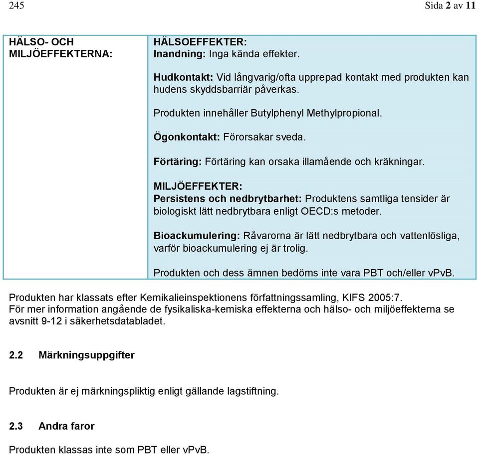 MILJÖEFFEKTER: Persistens och nedbrytbarhet: Produktens samtliga tensider är biologiskt lätt nedbrytbara enligt OECD:s metoder.