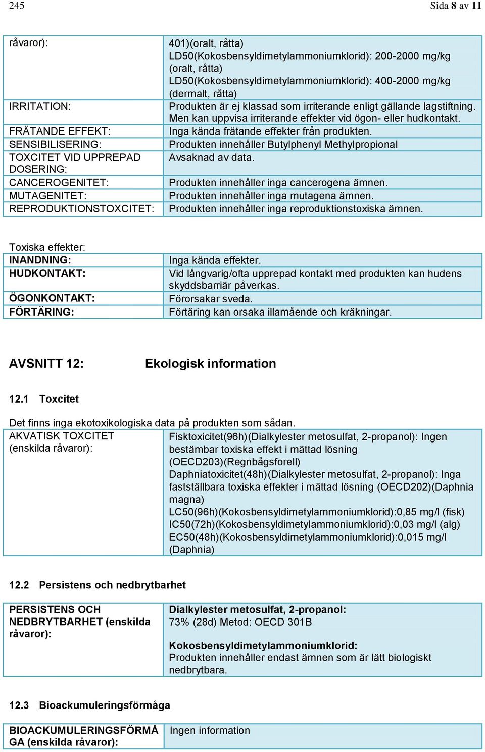 lagstiftning. Men kan uppvisa irriterande effekter vid ögon- eller hudkontakt. Inga kända frätande effekter från produkten. Produkten innehåller Butylphenyl Methylpropional Avsaknad av data.