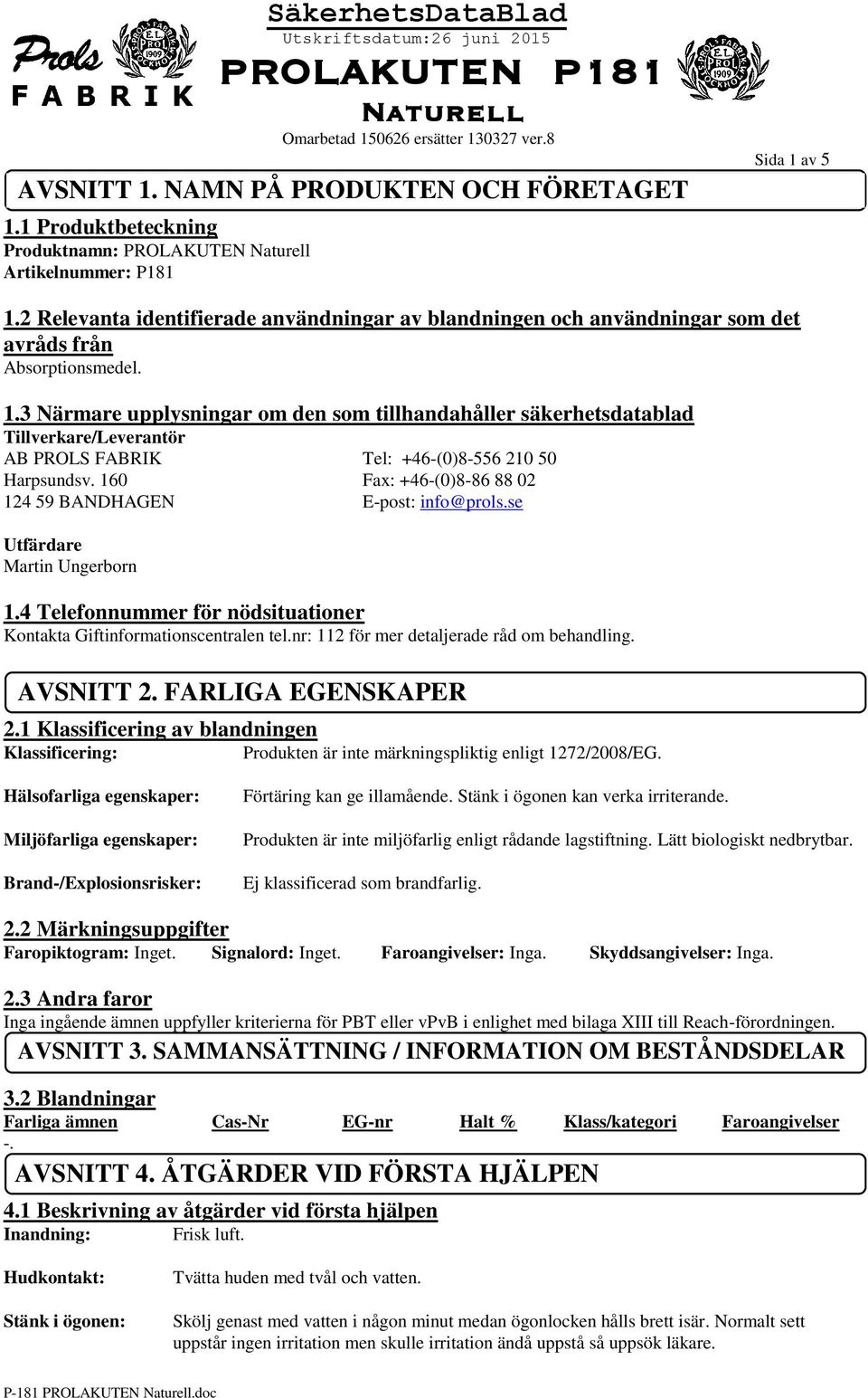 3 Närmare upplysningar om den som tillhandahåller säkerhetsdatablad Tillverkare/Leverantör AB PROLS FABRIK Tel: +46-(0)8-556 210 50 Harpsundsv.