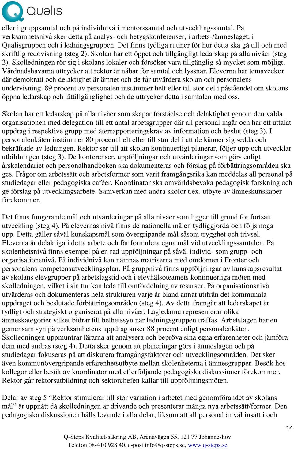 Det finns tydliga rutiner för hur detta ska gå till och med skriftlig redovisning (steg 2). Skolan har ett öppet och tillgängligt ledarskap på alla nivåer (steg 2).