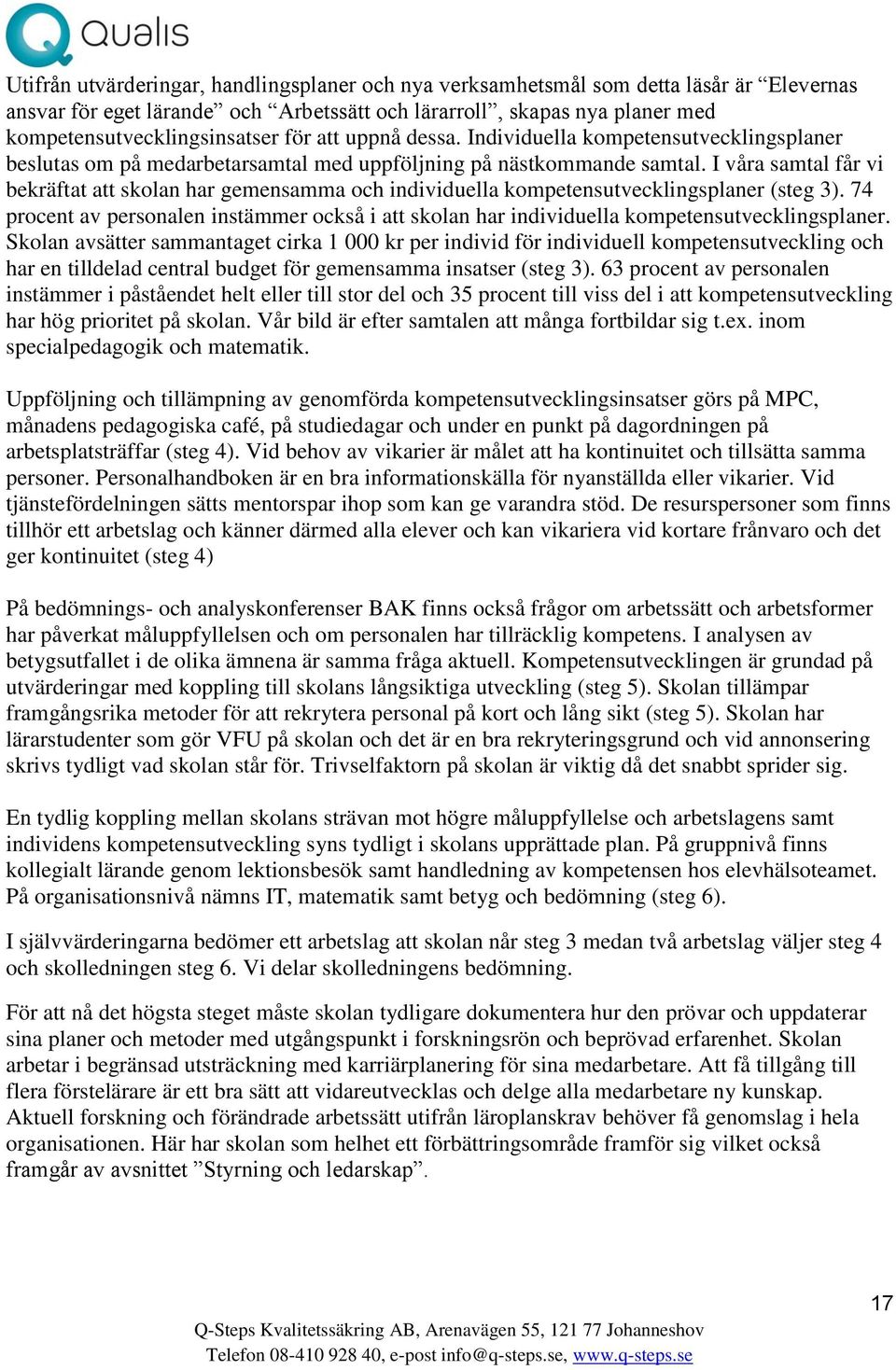 I våra samtal får vi bekräftat att skolan har gemensamma och individuella kompetensutvecklingsplaner (steg 3).