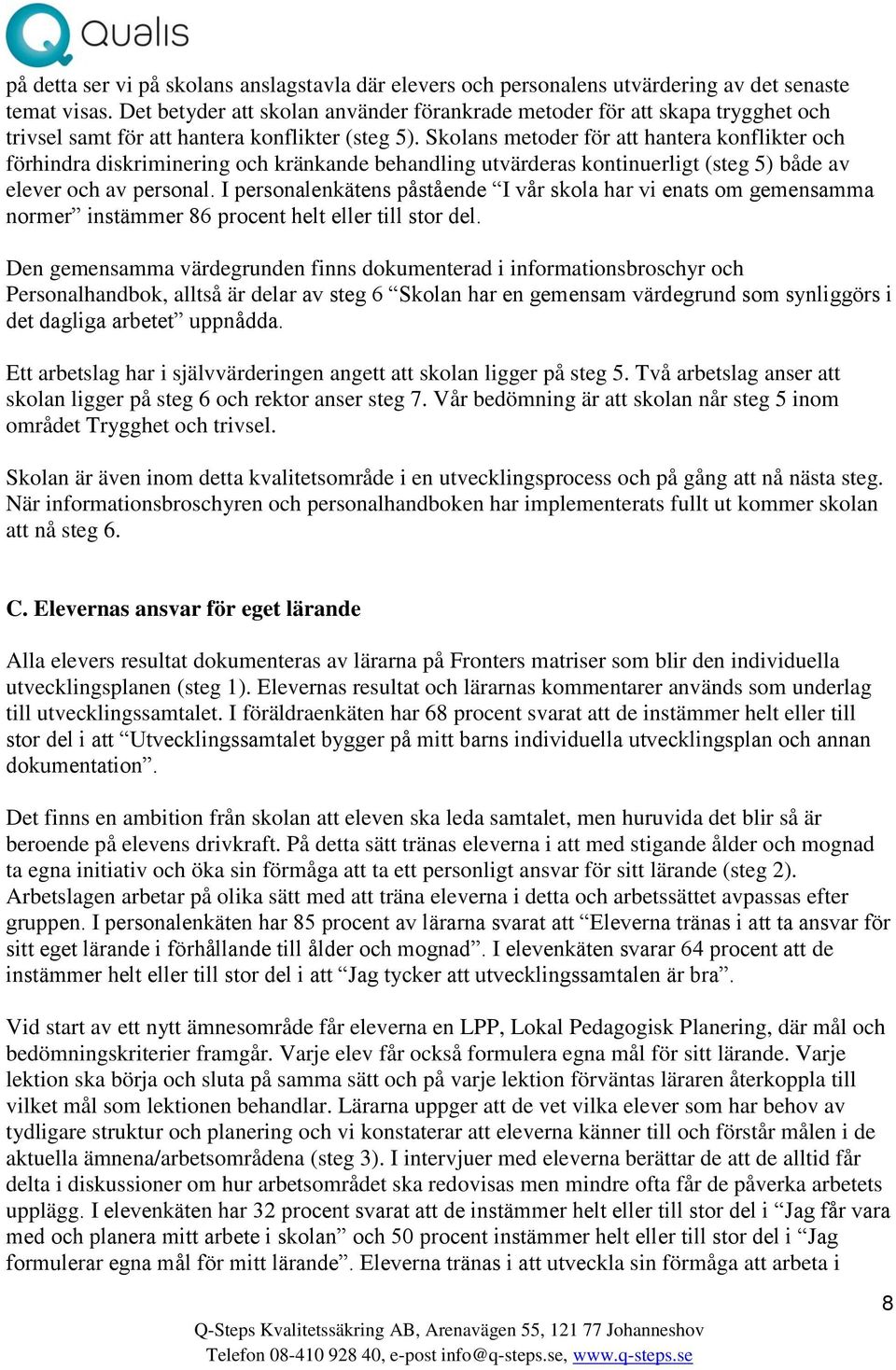 Skolans metoder för att hantera konflikter och förhindra diskriminering och kränkande behandling utvärderas kontinuerligt (steg 5) både av elever och av personal.