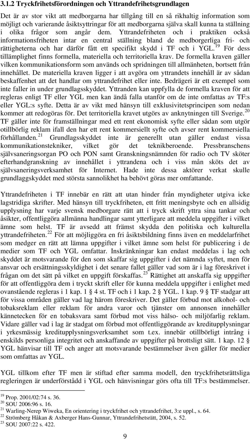 Yttrandefriheten och i praktiken också informationsfriheten intar en central ställning bland de medborgerliga fri- och rättigheterna och har därför fått ett specifikt skydd i TF och i YGL.