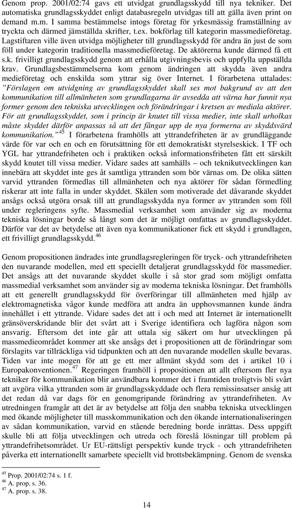 De aktörerna kunde därmed få ett s.k. frivilligt grundlagsskydd genom att erhålla utgivningsbevis och uppfylla uppställda krav.