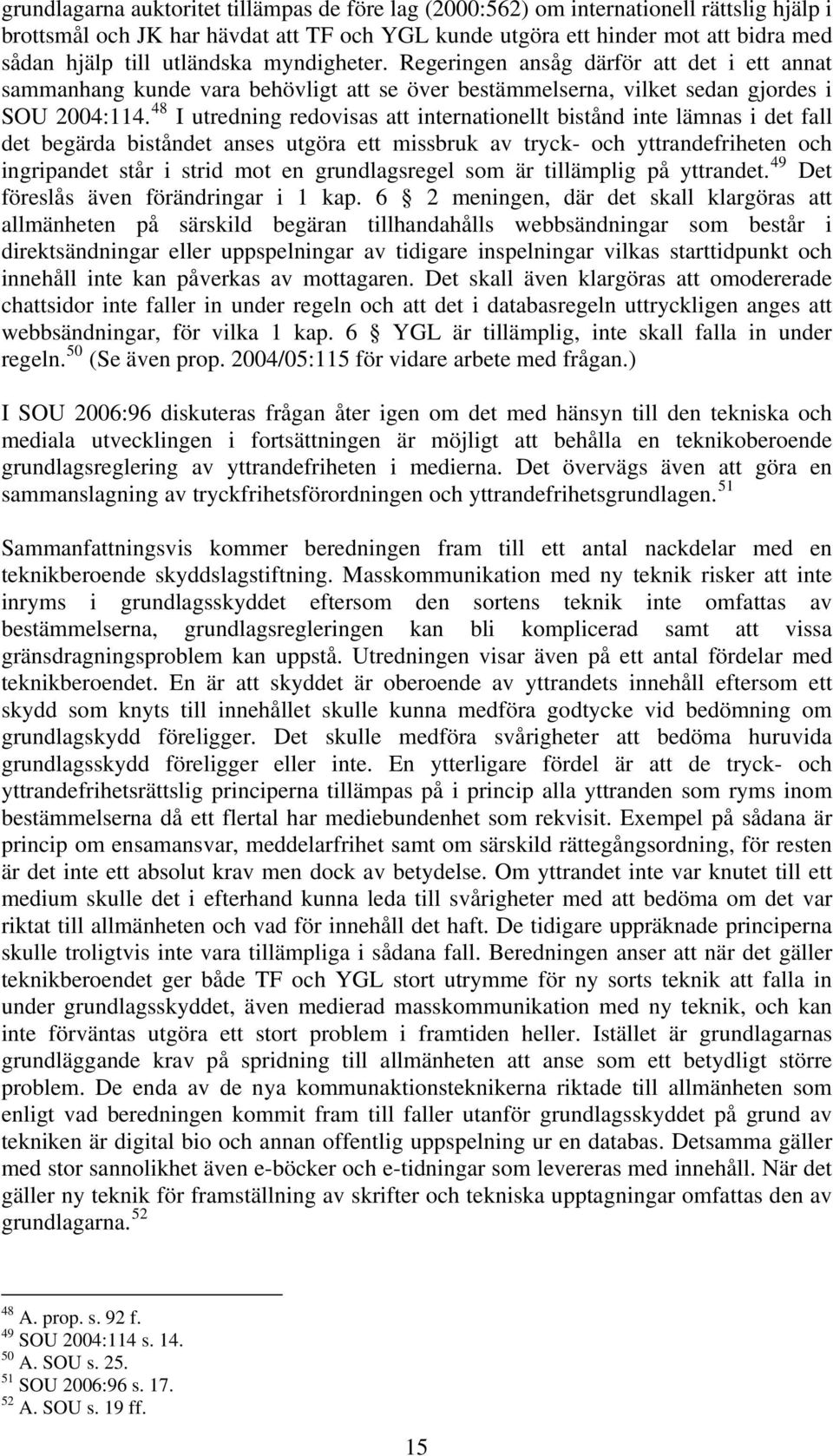 48 I utredning redovisas att internationellt bistånd inte lämnas i det fall det begärda biståndet anses utgöra ett missbruk av tryck- och yttrandefriheten och ingripandet står i strid mot en